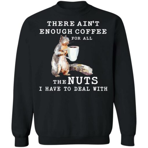 Squirrel there ain’t enough coffee for all the nuts shirt $19.95