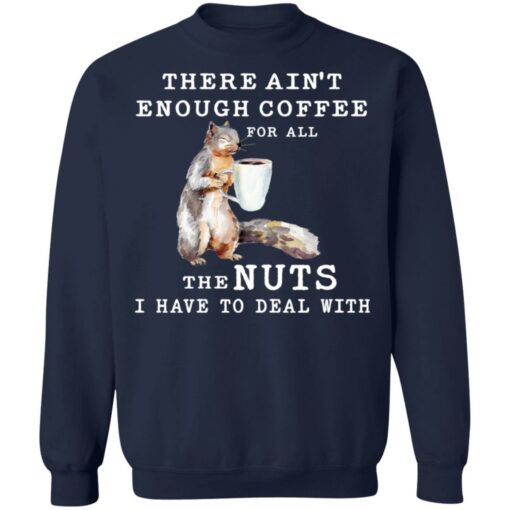 Squirrel there ain’t enough coffee for all the nuts shirt $19.95