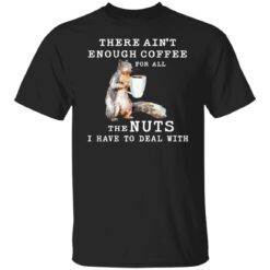 Squirrel there ain’t enough coffee for all the nuts shirt $19.95 redirect12302021221232 6