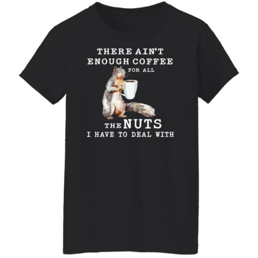 Squirrel there ain’t enough coffee for all the nuts shirt $19.95