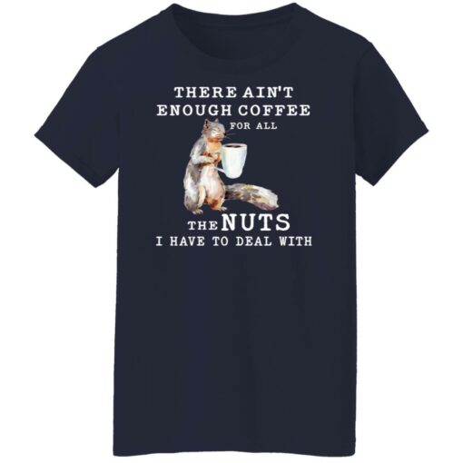 Squirrel there ain’t enough coffee for all the nuts shirt $19.95