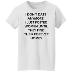 I don't date anymore i just foster women shirt $19.95