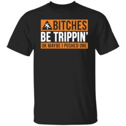 Bitches be trippin ok maybe i pushed one shirt $19.95 redirect12312021021207 6
