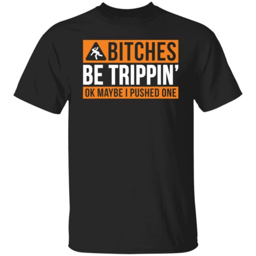 Bitches be trippin ok maybe i pushed one shirt $19.95