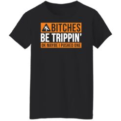 Bitches be trippin ok maybe i pushed one shirt $19.95 redirect12312021021208 1