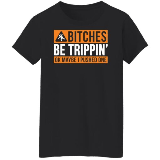 Bitches be trippin ok maybe i pushed one shirt $19.95