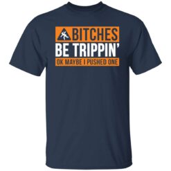 Bitches be trippin ok maybe i pushed one shirt $19.95