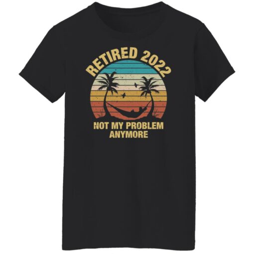 Retired 2022 not my problem anymore shirt $19.95 redirect12312021051213 8