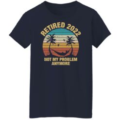 Retired 2022 not my problem anymore shirt $19.95 redirect12312021051213 9