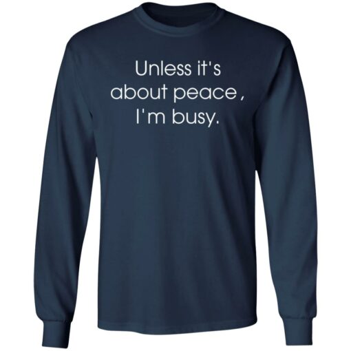 Unless it’s about peace i’m busy shirt $19.95