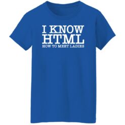 I know html how to meet ladies shirt $19.95