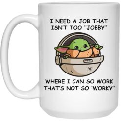 Baby Yoda i need a job that isn’t too Jobby mug $16.95