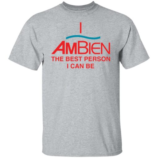 I ambien the best person i can be shirt $19.95
