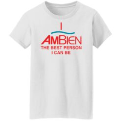 I ambien the best person i can be shirt $19.95