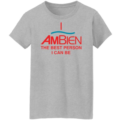 I ambien the best person i can be shirt $19.95