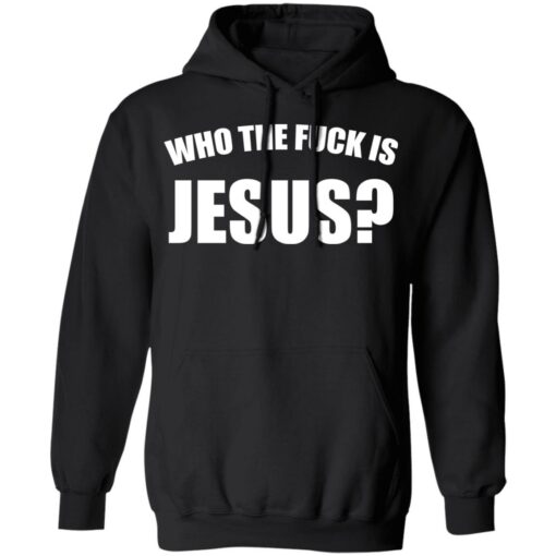 Who the fuck is Jesus shirt $19.95