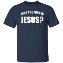 Who the fuck is Jesus shirt $19.95