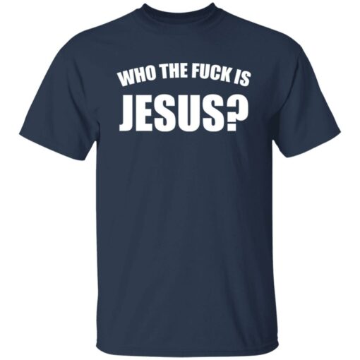 Who the fuck is Jesus shirt $19.95 redirect01042022220150 7