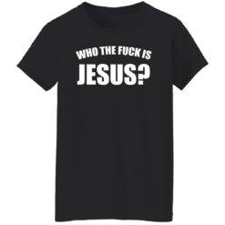 Who the fuck is Jesus shirt $19.95 redirect01042022220150 8