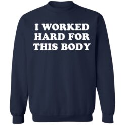 I worked hard for this body shirt $19.95