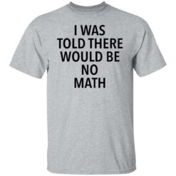 I was told there would be no math shirt $19.95