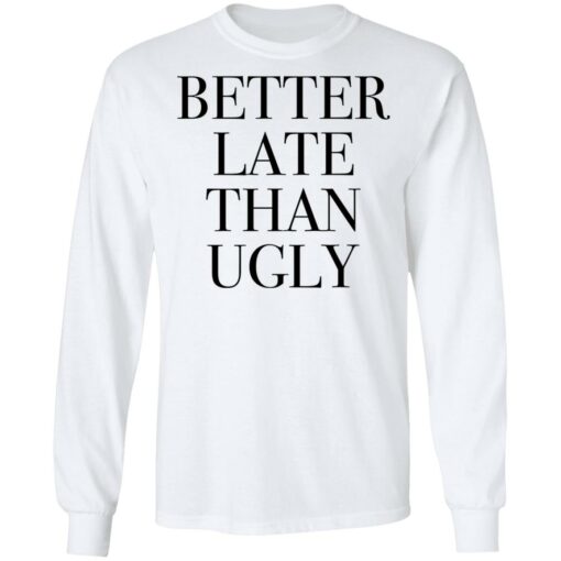Better late than ugly shirt $19.95 redirect01052022220132 1