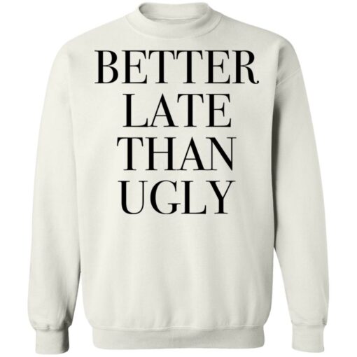 Better late than ugly shirt $19.95 redirect01052022220132 5