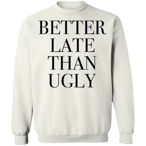 Better late than ugly shirt $19.95