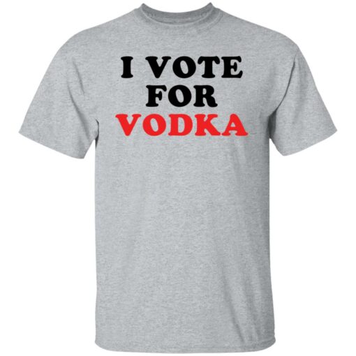 I vote for vodka shirt $19.95