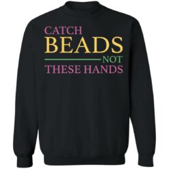 Catch beads not these hands shirt $19.95