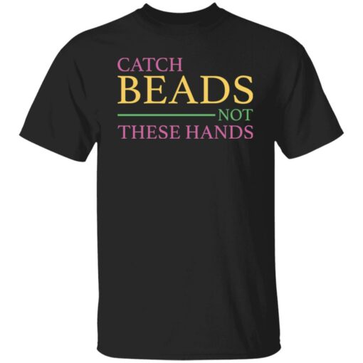 Catch beads not these hands shirt $19.95