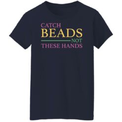 Catch beads not these hands shirt $19.95