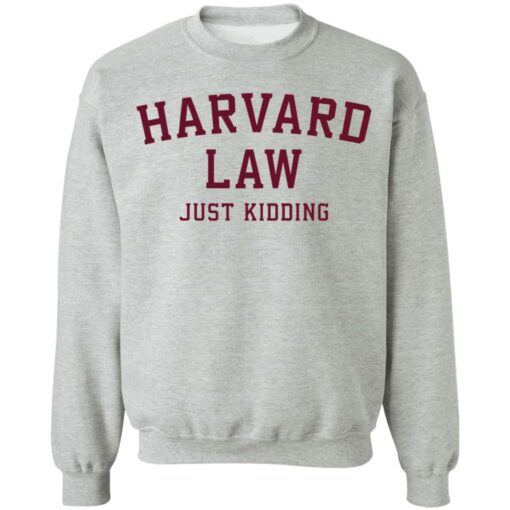 Harvard law just kidding sweatshirt $19.95