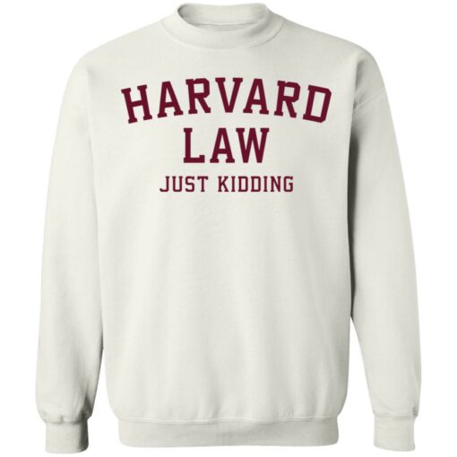 Harvard law just kidding sweatshirt $19.95