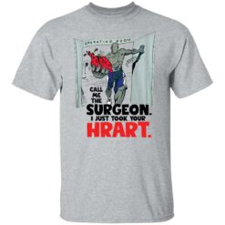 Call me the surgeon i just took your heart shirt $19.95