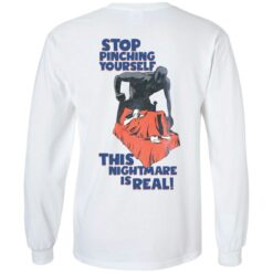 Stop pinching yourself this nightmare is real shirt $19.95