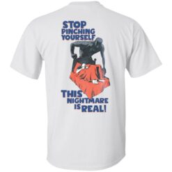 Stop pinching yourself this nightmare is real shirt $19.95 redirect01072022050127 6