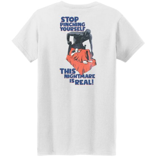 Stop pinching yourself this nightmare is real shirt $19.95