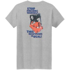 Stop pinching yourself this nightmare is real shirt $19.95