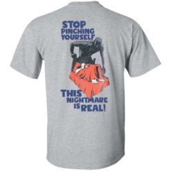 Stop pinching yourself this nightmare is real shirt $19.95