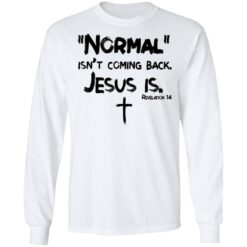 Normal isn't coming back Jesus is shirt $19.95 redirect01072022220100 1
