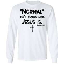 Normal isn't coming back Jesus is shirt $19.95