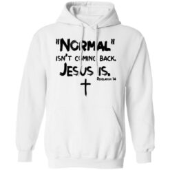 Normal isn't coming back Jesus is shirt $19.95