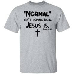 Normal isn't coming back Jesus is shirt $19.95