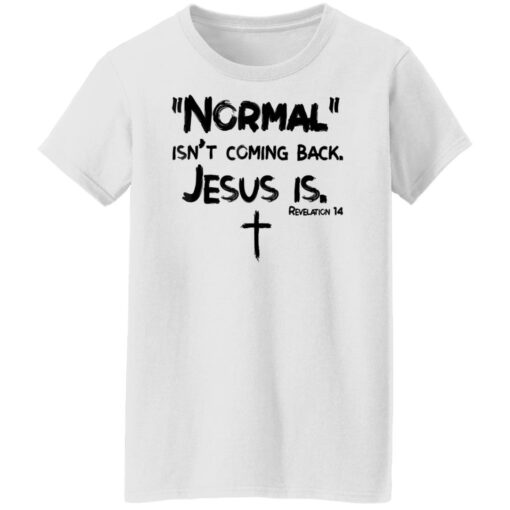 Normal isn't coming back Jesus is shirt $19.95