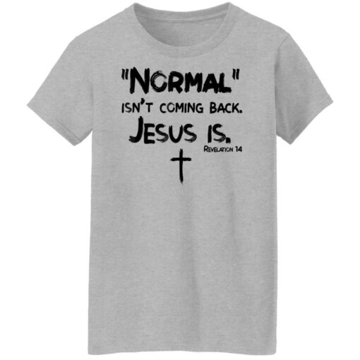 Normal isn't coming back Jesus is shirt $19.95