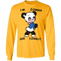 I'm gonna die lonely shirt $19.95