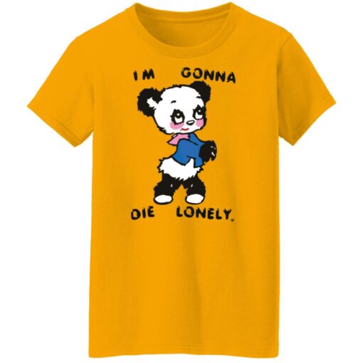 I'm gonna die lonely shirt $19.95