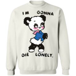 I'm gonna die lonely shirt $19.95