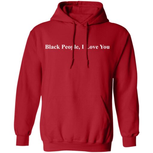 Black people I love you shirt $19.95